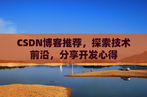 CSDN博客推荐,探索技术前沿,分享开发心得